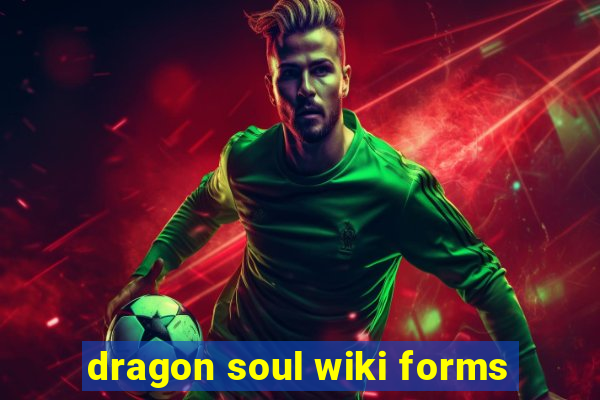 dragon soul wiki forms